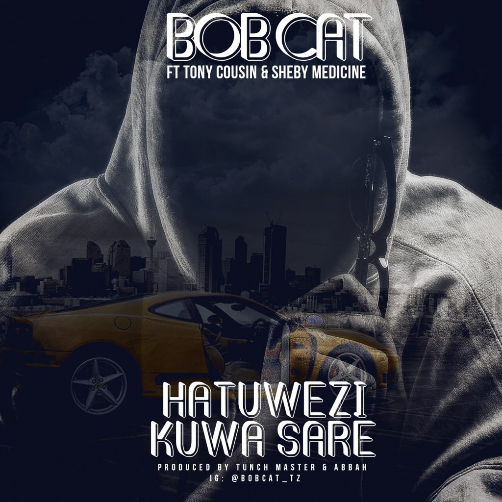 BOB CAT Ft. TONY COUSIN & SHEBY MEDICINE - HATUWEZI KUWA SARE